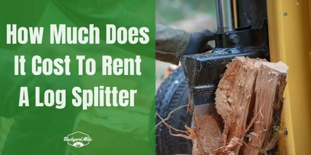 How Much Does It Cost To Rent A Log Splitter Backyard Mike