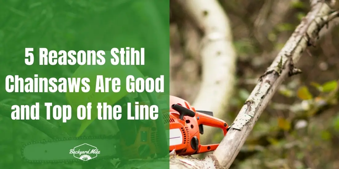 5 Reasons Stihl Chainsaws Are Good and Top of the Line 21 are stihl chainsaws good
